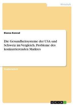 Die Gesundheitsysteme der USA und Schweiz im Vergleich. Probleme des konkurrierenden Marktes