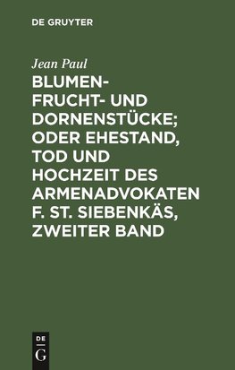 Blumen- Frucht- und Dornenstücke; oder Ehestand, Tod und Hochzeit des Armenadvokaten F. St. Siebenkäs, Zweiter Band