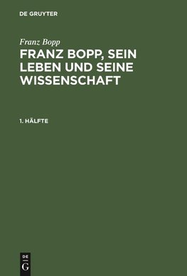 Franz Bopp: Franz Bopp, sein Leben und seine Wissenschaft. 1. Hälfte