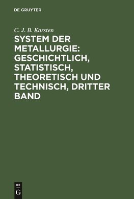 System der Metallurgie: geschichtlich, statistisch, theoretisch und technisch, Dritter Band