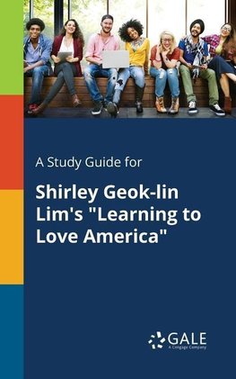 A Study Guide for Shirley Geok-lin Lim's "Learning to Love America"