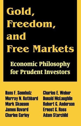 Gold, Freedom, and Free Markets: Economic Philosophy for Prudent Investors