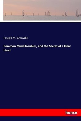 Common Mind-Troubles, and the Secret of a Clear Head