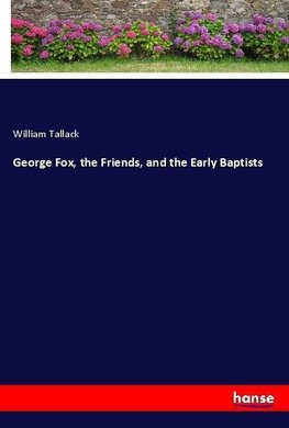 George Fox, the Friends, and the Early Baptists