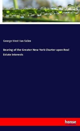 Bearing of the Greater New York Charter upon Real Estate Interests