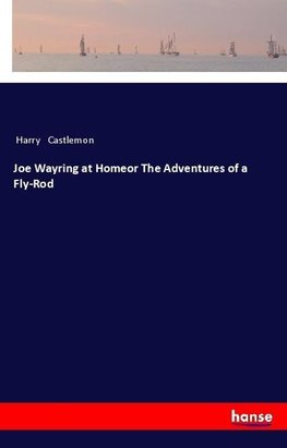 Joe Wayring at Homeor The Adventures of a Fly-Rod