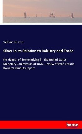 Silver in its Relation to Industry and Trade