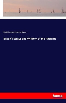 Bacon's Essays and Wisdom of the Ancients