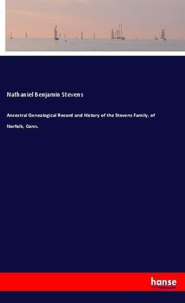 Ancestral Genealogical Record and History of the Stevens Family, of Norfolk, Conn.