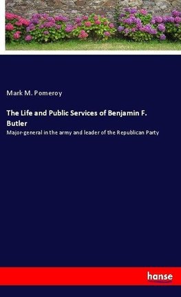 The Life and Public Services of Benjamin F. Butler