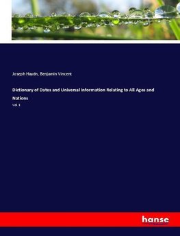 Dictionary of Dates and Universal Information Relating to All Ages and Nations