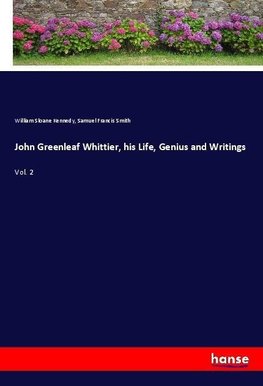 John Greenleaf Whittier, his Life, Genius and Writings