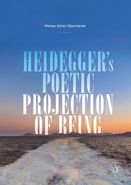 Heideggers Poetic Projection of Being