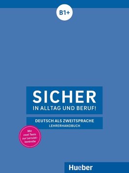 Sicher in Alltag und Beruf! B1+ / Lehrerhandbuch