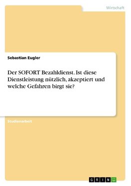 Der SOFORT Bezahldienst. Ist diese Dienstleistung nützlich, akzeptiert und welche Gefahren birgt sie?