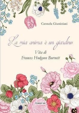 La mia anima è un giardino. Vita di Frances Hodgson Burnett