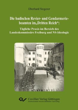 Die badischen Revier- und Gendarmeriebeamten im "Dritten Reich". Tägliche Praxis im Bereich des Landeskommissärs Freiburg und NS-Ideologie