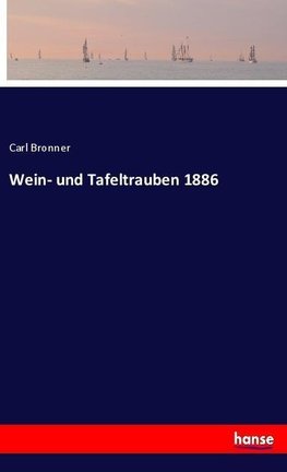 Wein- und Tafeltrauben 1886