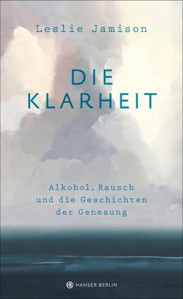 Die Klarheit. Alkohol, Rausch und die Geschichten der Genesung