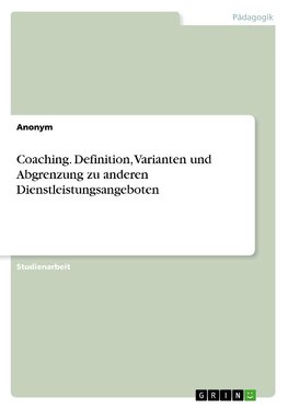 Coaching. Definition, Varianten und Abgrenzung zu anderen Dienstleistungsangeboten