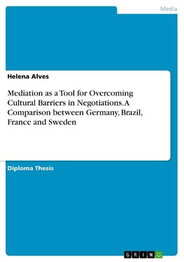 Mediation as a Tool for Overcoming Cultural Barriers in Negotiations. A Comparison between Germany, Brazil, France and Sweden