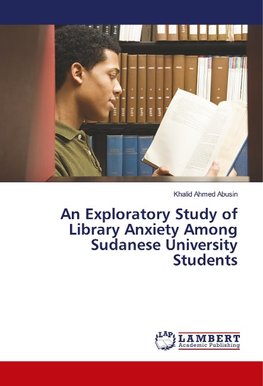 An Exploratory Study of Library Anxiety Among Sudanese University Students