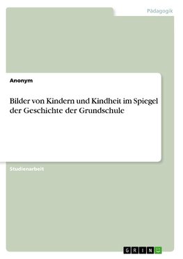 Bilder von Kindern und Kindheit im Spiegel der Geschichte der Grundschule