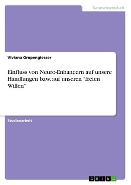 Einfluss von Neuro-Enhancern auf unsere Handlungen bzw. auf unseren "freien Willen"