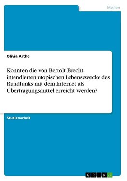 Konnten die von Bertolt Brecht intendierten utopischen Lebenszwecke des Rundfunks mit dem Internet als Übertragungsmittel erreicht werden?