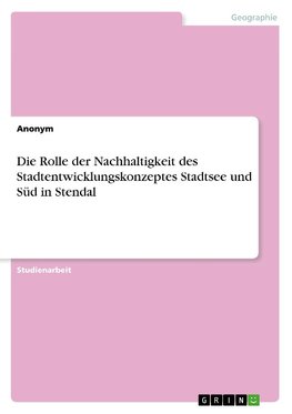 Die Rolle der Nachhaltigkeit des Stadtentwicklungskonzeptes Stadtsee und Süd in Stendal