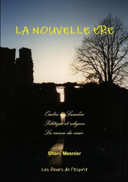 LA NOUVELLE ERE ; Ombre et Lumière ; Politique et religion ; La raison du coeur.