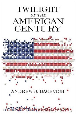 Bacevich, A:  Twilight of the American Century