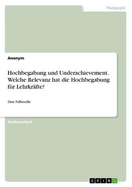 Hochbegabung und Underachievement. Welche Relevanz hat die Hochbegabung für Lehrkräfte?