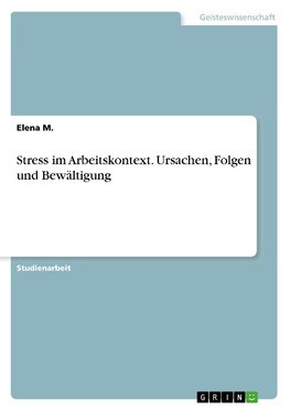 Stress im Arbeitskontext. Ursachen, Folgen und Bewältigung