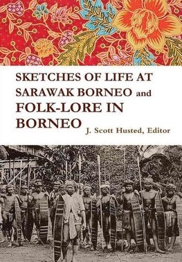 SKETCHES OF LIFE  AT SARAWAK BORNEO And FOLK-LORE IN BORNEO