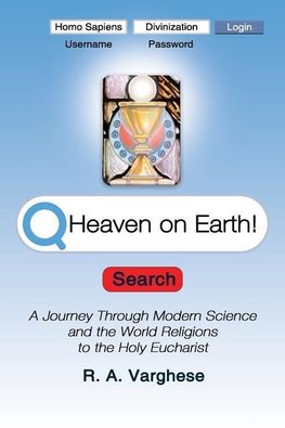 Heaven on Earth! A Journey Through Modern Science and  the World Religions to the Holy Eucharist