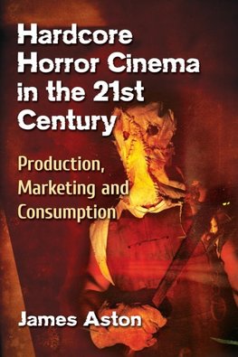 Aston, J:  Hardcore Horror Cinema in the 21st Century