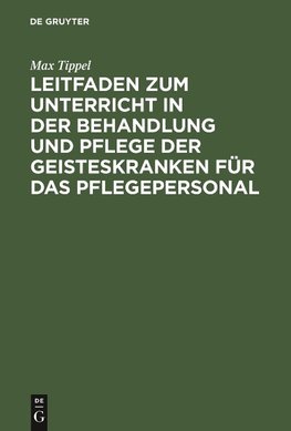 Leitfaden zum Unterricht in der Behandlung und Pflege der Geisteskranken für das Pflegepersonal