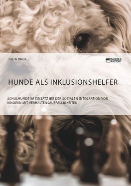 Hunde als Inklusionshelfer. Schulhunde im Einsatz bei der sozialen Integration von Kindern mit Verhaltensauffälligkeiten