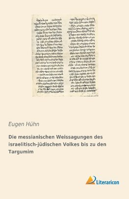 Die messianischen Weissagungen des israelitisch-jüdischen Volkes bis zu den Targumim