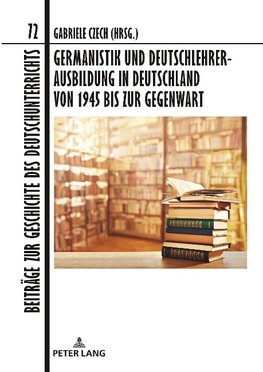 Germanistik und Deutschlehrerausbildung in Deutschland von 1945 bis zur Gegenwart