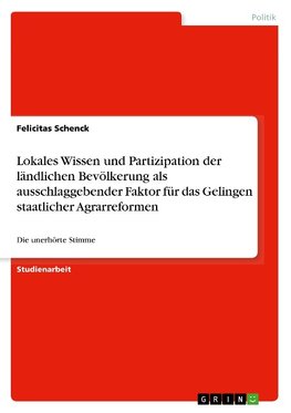 Lokales Wissen und Partizipation der ländlichen Bevölkerung als ausschlaggebender Faktor für das Gelingen staatlicher Agrarreformen