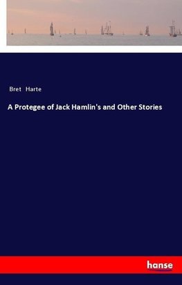 A Protegee of Jack Hamlin's and Other Stories