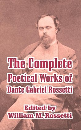 Complete Poetical Works of Dante Gabriel Rossetti, The