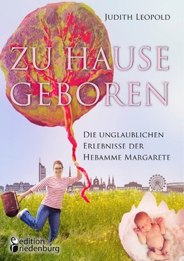 Zu Hause geboren - Die unglaublichen Erlebnisse der Hebamme Margarete