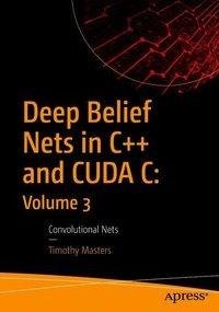 Deep Belief Nets in C++ and CUDA C: Volume 3