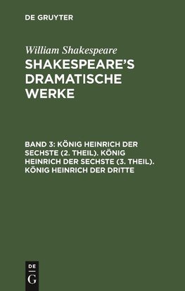 König Heinrich der Sechste (2. Theil). König Heinrich der Sechste (3. Theil). König Heinrich der Dritte