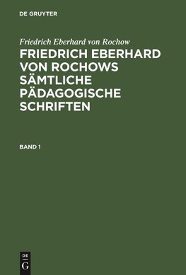 Friedrich Eberhard von Rochow: Friedrich Eberhard von Rochows sämtliche pädagogische Schriften. Band 1