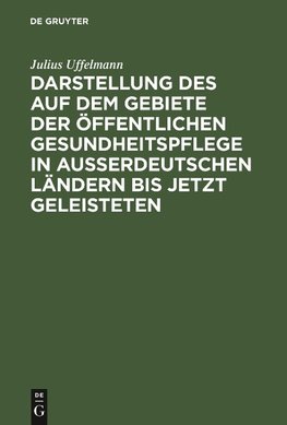 Darstellung des auf dem Gebiete der öffentlichen Gesundheitspflege in ausserdeutschen Ländern bis jetzt Geleisteten