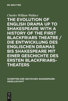 The evolution of English drama up to Shakespeare with a history of the first Blackfriars theatre / Die Entwicklung des englischen Dramas bis Shakespeare mit einer Geschichte des ersten Blackfriars-Theaters